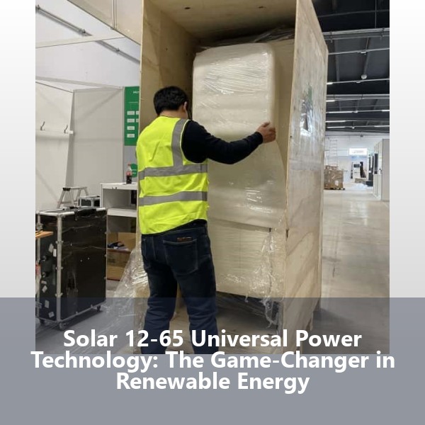 Solar 12-65 Universal Power Technology: The Game-Changer in Renewable Energy